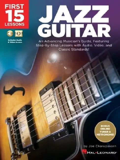 First 15 Lessons - Jazz Guitar: An Advancing Musician's Guide, Featuring Step-By-Step Lessons with Audio, Video & Classic Standards: An Advancing Musi by Joe Charupakorn