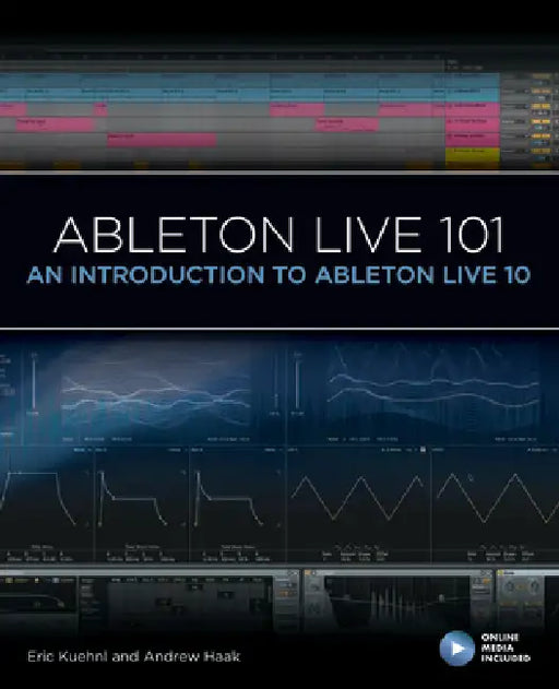 Ableton Live 101: An Introduction to Ableton Live 10 by Eric Kuehnl, Andrew Haak, Frank D. Cook