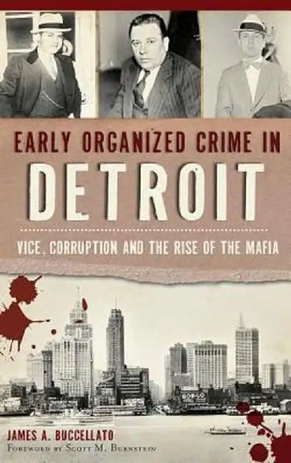 Early Organized Crime in Detroit: Vice, Corruption and the Rise of the Mafia by James Buccellato