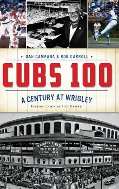 Cubs 100: A Century at Wrigley by Dan Campana