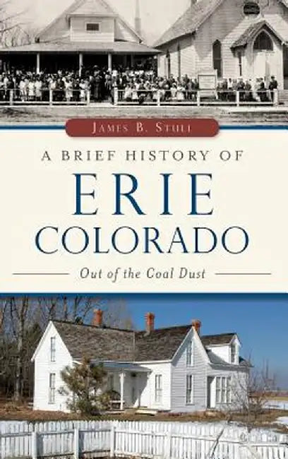 A Brief History of Erie, Colorado: Out of the Coal Dust by Jim Stull