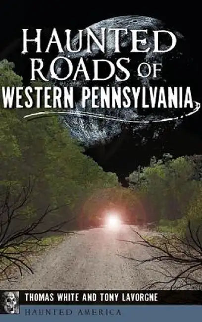 Haunted Roads of Western Pennsylvania by Thomas White