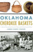 Oklahoma Cherokee Baskets by Karen Coody Cooper