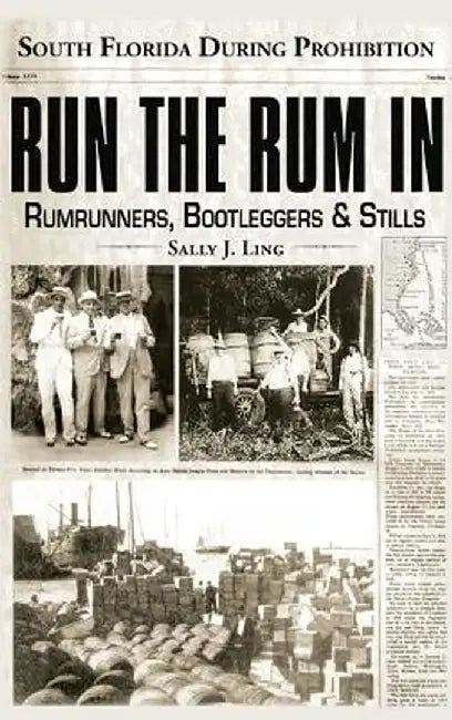Run the Rum in: South Florida During Prohibition by Sally J. Ling