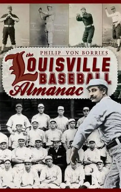 The Louisville Baseball Almanac by Philip Von Borries