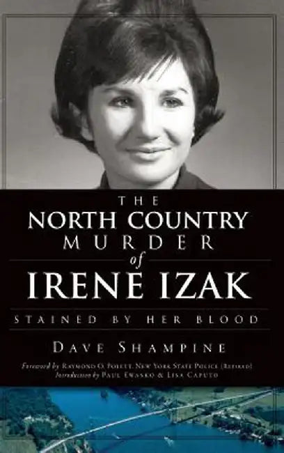 The North Country Murder of Irene Izak: Stained by Her Blood by Dave Shampine