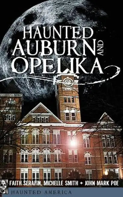 Haunted Auburn and Opelika by Faith Serafin