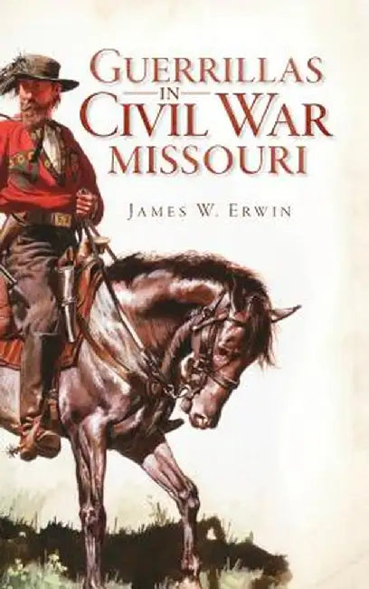 Guerillas in Civil War Missouri by James W. Erwin