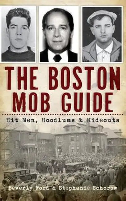 The Boston Mob Guide: Hit Men, Hoodlums & Hideouts by Beverly Ford