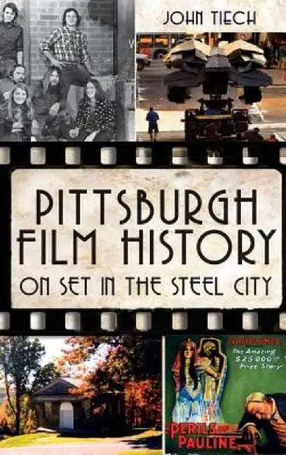 Pittsburgh Film History: On Set in the Steel City by John Tiech