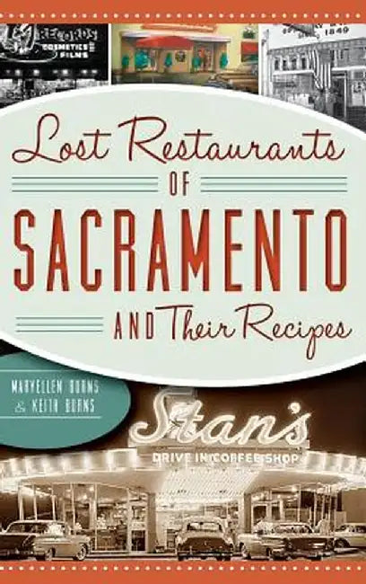 Lost Restaurants of Sacramento and Their Recipes by Maryellen Burns