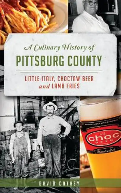 A Culinary History of Pittsburg County: Little Italy, Choctaw Beer and Lamb Fries by David Cathey
