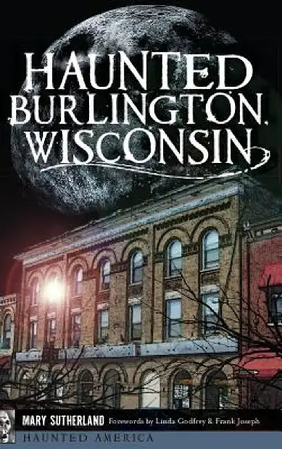 Haunted Burlington, Wisconsin by Mary Sutherland
