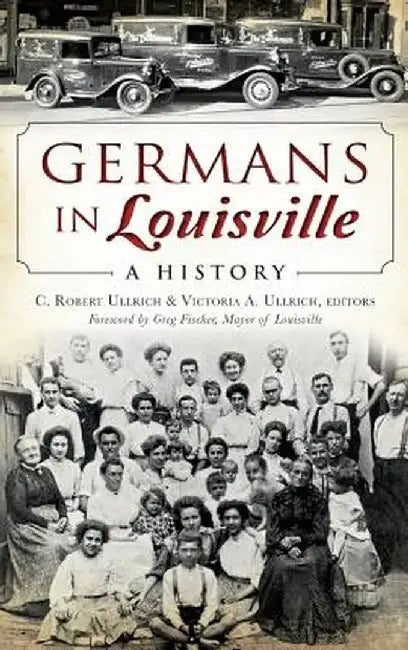 Germans in Louisville: A History by C. Robert Ullrich