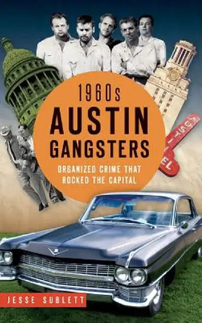 1960s Austin Gangsters: Organized Crime That Rocked the Capital by Jesse Sublett