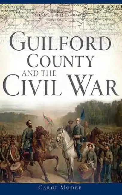 Guilford County and the Civil War by Carol Moore