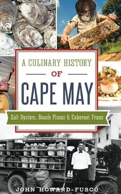 A Culinary History of Cape May: Salt Oysters, Beach Plums & Cabernet Franc by John Howard-Fusco
