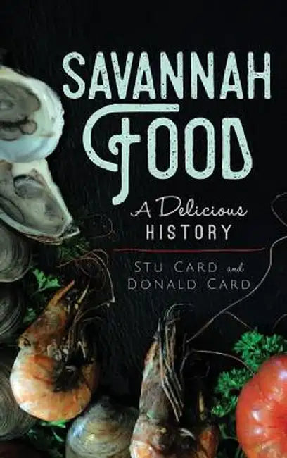 Savannah Food: A Delicious History by Stu Card
