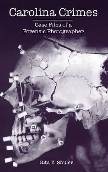Carolina Crimes: Case Files of a Forensic Photographer by Rita Y. Shuler