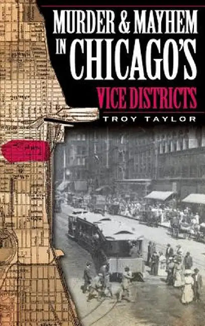 Murder & Mayhem in Chicago's Vice Districts by Troy Taylor