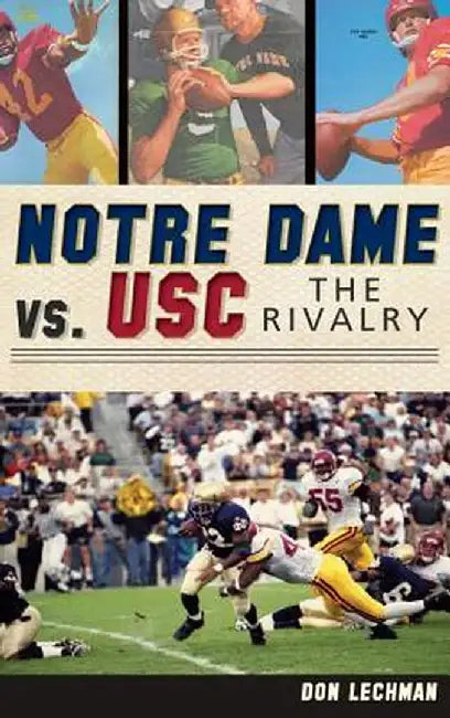 Notre Dame vs. Usc: The Rivalry by Don Lechman