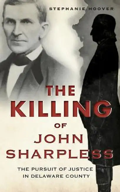 The Killing of John Sharpless: The Pursuit of Justice in Delaware County by Stephanie Hoover