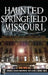 Haunted Springfield, Missouri by Edward Underwood