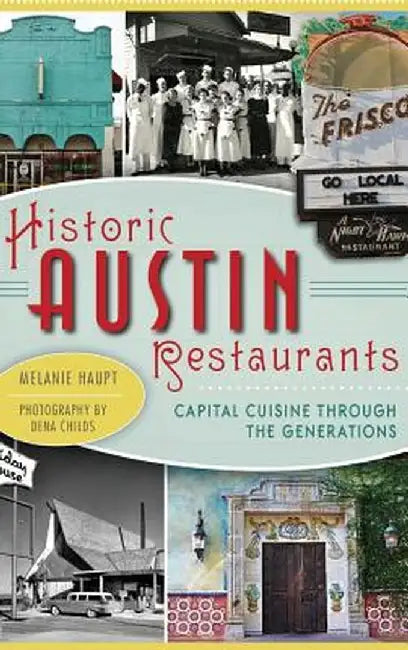 Historic Austin Restaurants: Capital Cuisine Through the Generations by Melanie Haupt