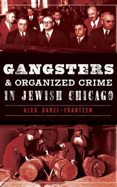 Gangsters & Organized Crime in Jewish Chicago by Alex Garel-Frantzen