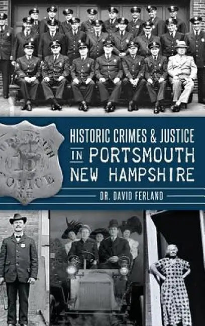 Historic Crimes & Justice in Portsmouth, New Hampshire by David Ferland