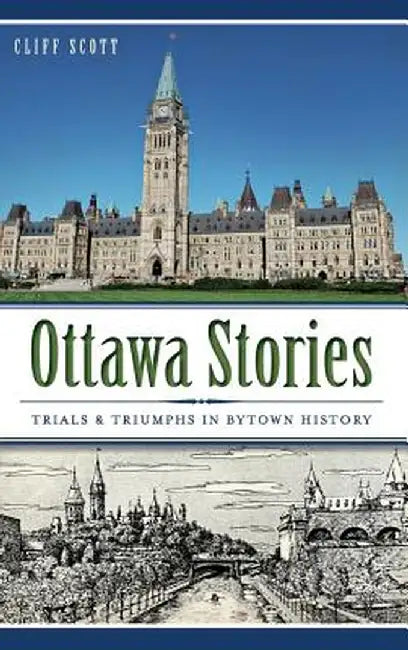 Ottawa Stories: Trials & Triumphs in Bytown History by Clifford Robinson Scott