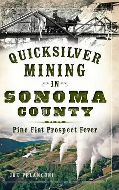 Quicksilver Mining in Sonoma County: Pine Flat Prospect Fever by Joe Pelanconi