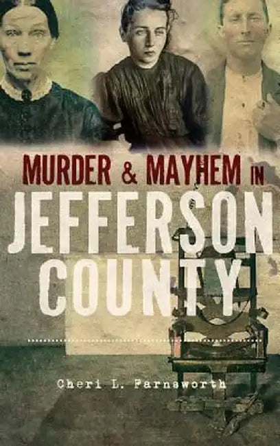 Murder and Mayhem in Jefferson County by Cheri L. Farnsworth
