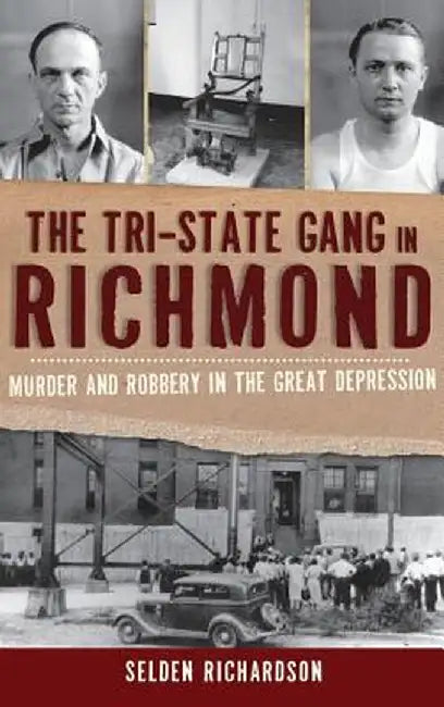 The Tri-State Gang in Richmond: Murder and Robbery in the Great Depression by Selden Richardson