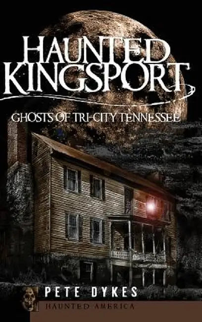 Haunted Kingsport: : Ghosts of Tri-City Tennessee by Pete Dykes