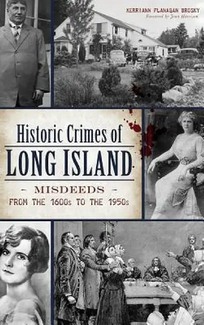 Historic Crimes of Long Island: Misdeeds from the 1600s to the 1950s by Kerriann Flanagan Brosky
