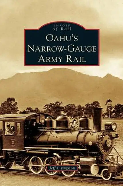 Oahu's Narrow-Gauge Army Rail by Jeff Livingston