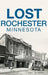 Lost Rochester, Minnesota by Amy Jo Hahn