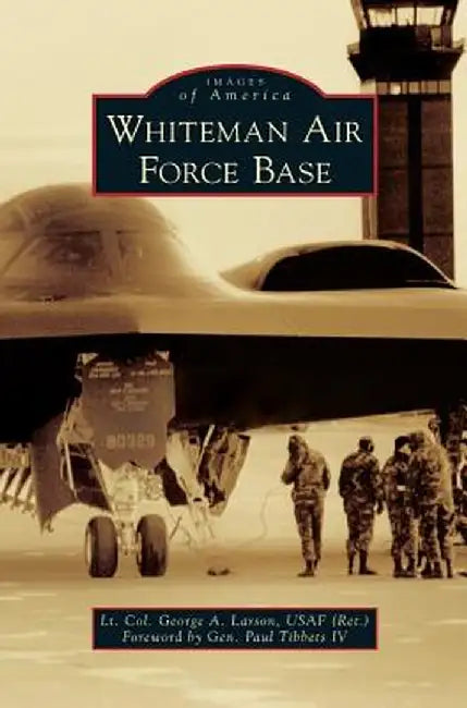 Whiteman Air Force Base by Lt Col George a. Larson Usaf (Ret)