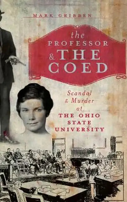 The Professor & the Coed: Scandal & Murder at the Ohio State University by Mark Gribben