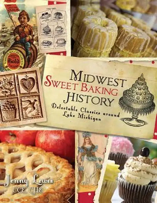 Midwest Sweet Baking History: : Delectable Classics Around Lake Michigan by Jenny Lewis