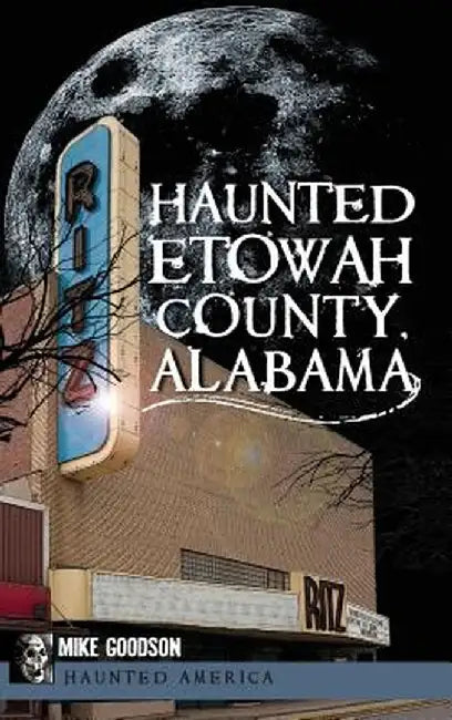 Haunted Etowah County, Alabama by Mike Goodson