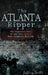 The Atlanta Ripper: The Unsolved Story of the Gate City's Most Infamous Murders by Jeffrey C. Wells