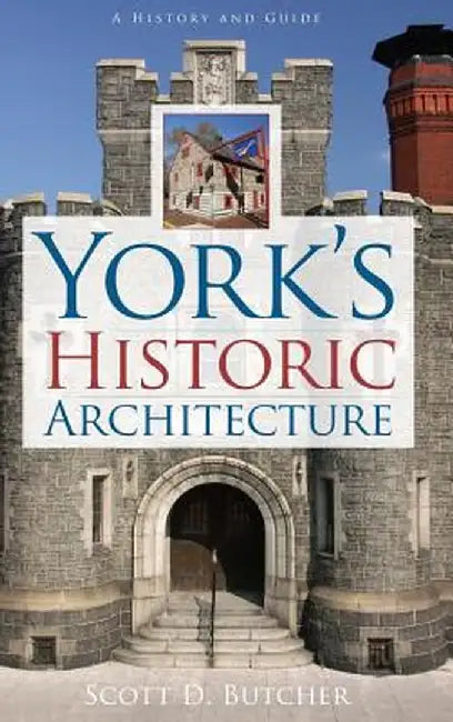 York's Historic Architecture by Scott D. Butcher