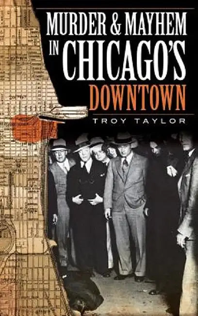 Murder & Mayhem in Chicago's Downtown by Troy Taylor