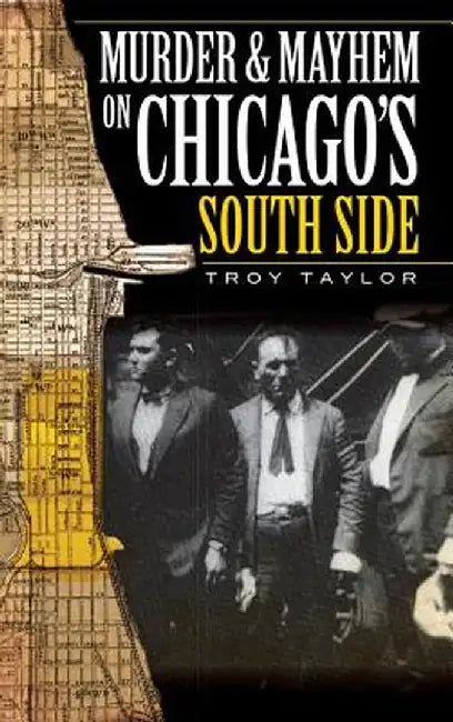 Murder & Mayhem on Chicago's South Side by Troy Taylor