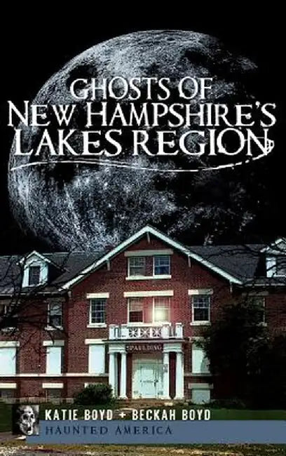 Ghosts of New Hampshire's Lakes Region by Katie Boyd