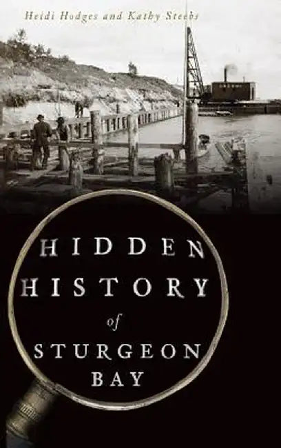 Hidden History of Sturgeon Bay by Heidi Hodges