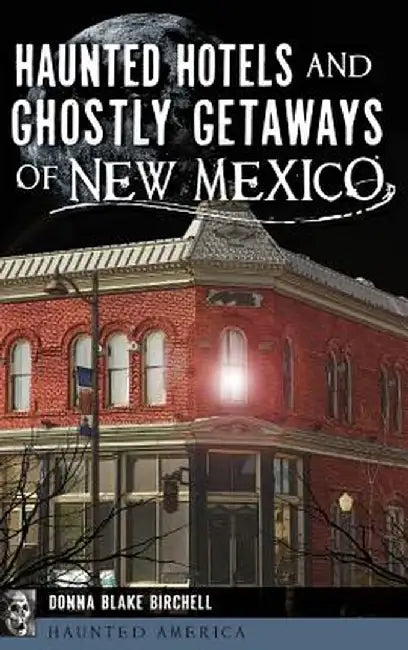 Haunted Hotels and Ghostly Getaways of New Mexico by Donna Blake Birchell