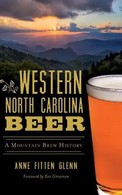Western North Carolina Beer: A Mountain Brew History by Anne Fitten Glenn